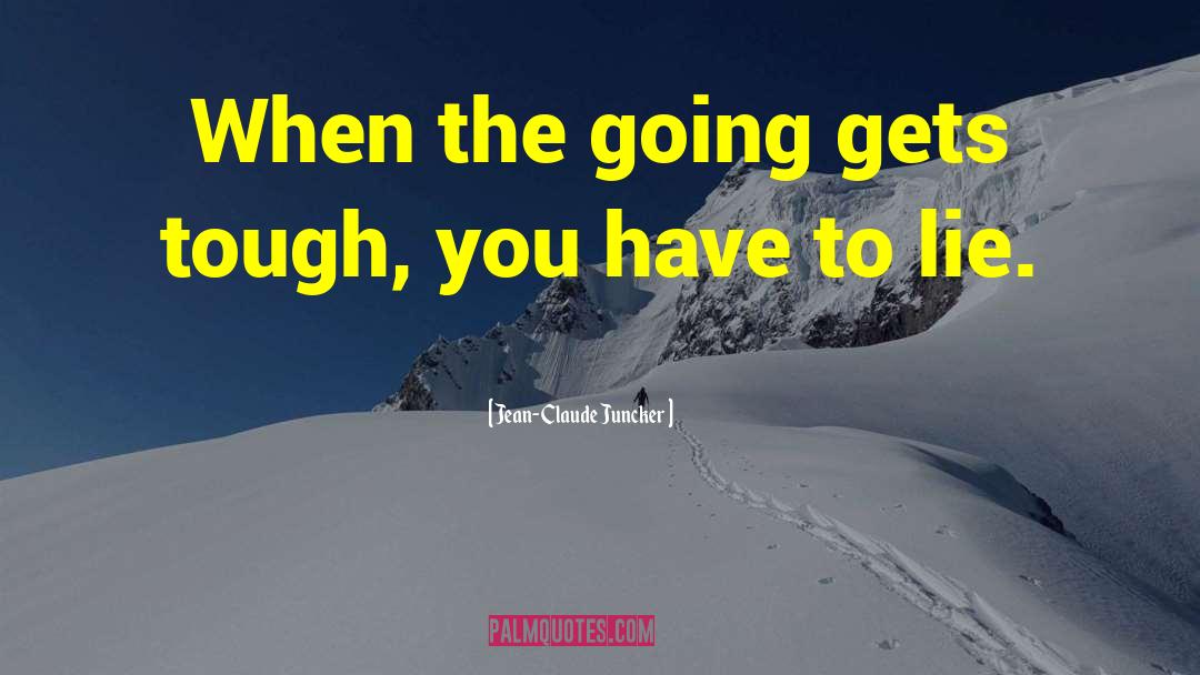 Jean-Claude Juncker Quotes: When the going gets tough,