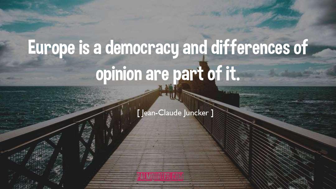 Jean-Claude Juncker Quotes: Europe is a democracy and