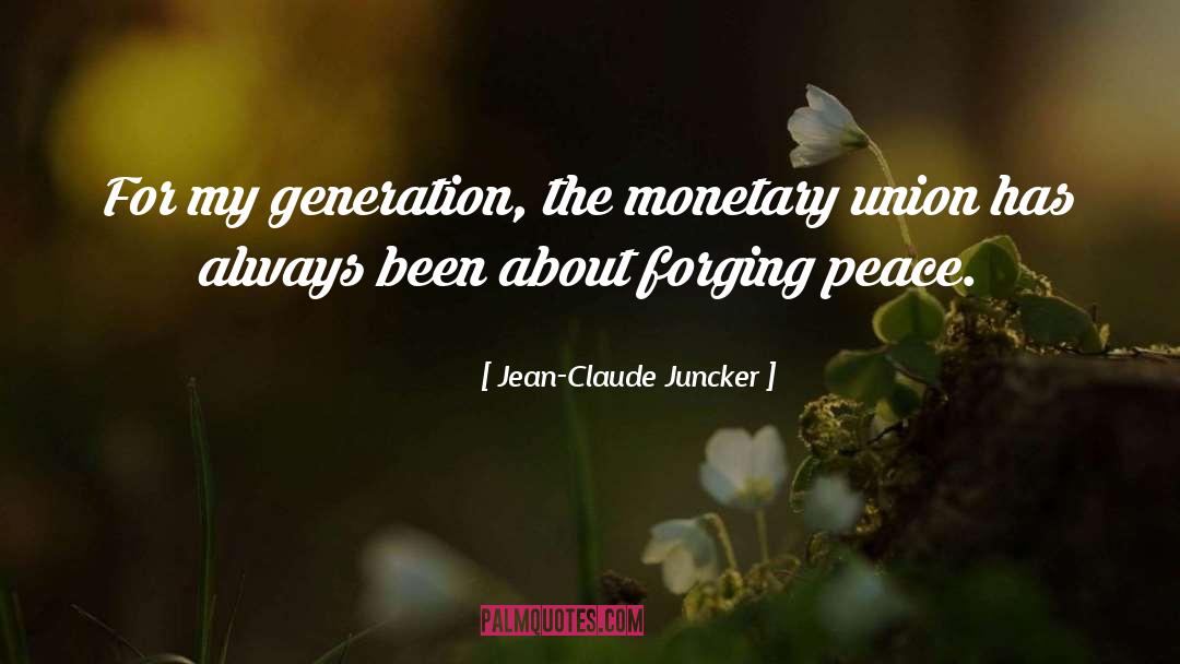 Jean-Claude Juncker Quotes: For my generation, the monetary