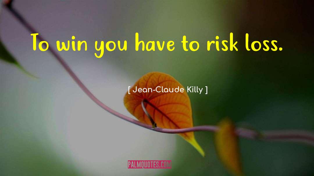 Jean-Claude Killy Quotes: To win you have to