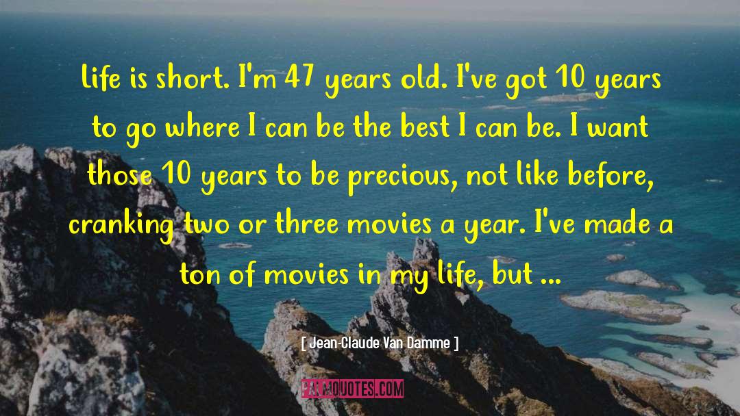 Jean-Claude Van Damme Quotes: Life is short. I'm 47