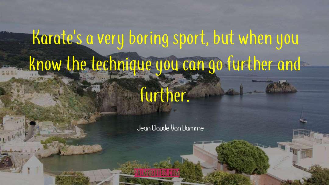 Jean-Claude Van Damme Quotes: Karate's a very boring sport,