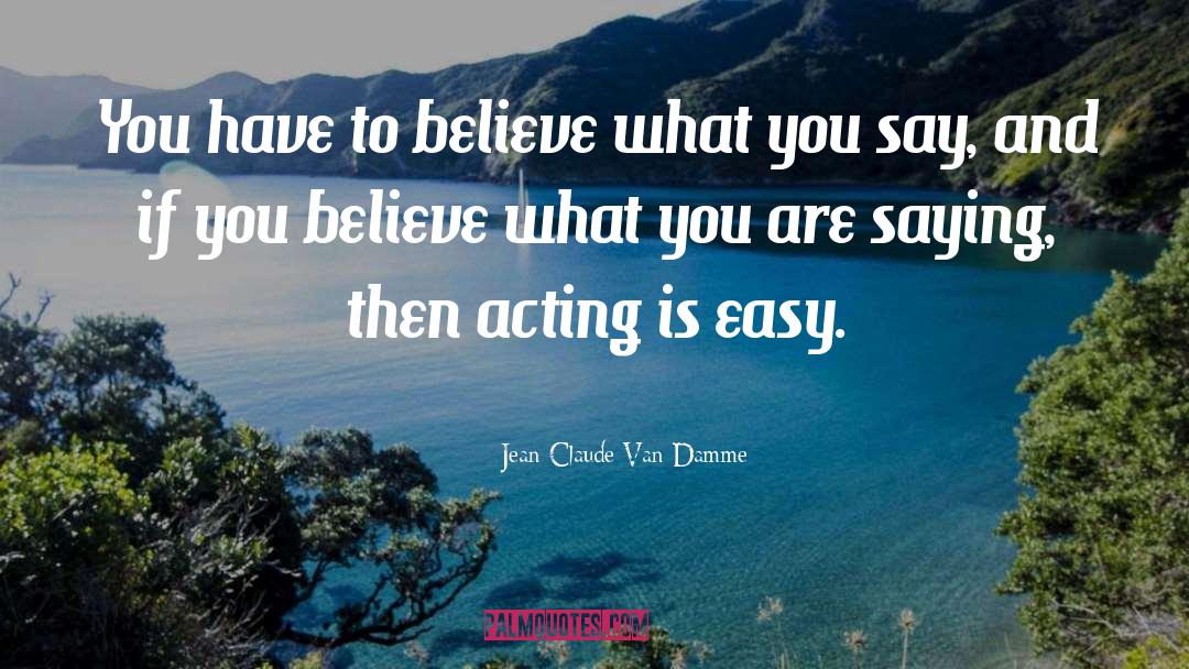 Jean-Claude Van Damme Quotes: You have to believe what