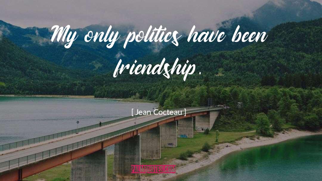 Jean Cocteau Quotes: My only politics have been