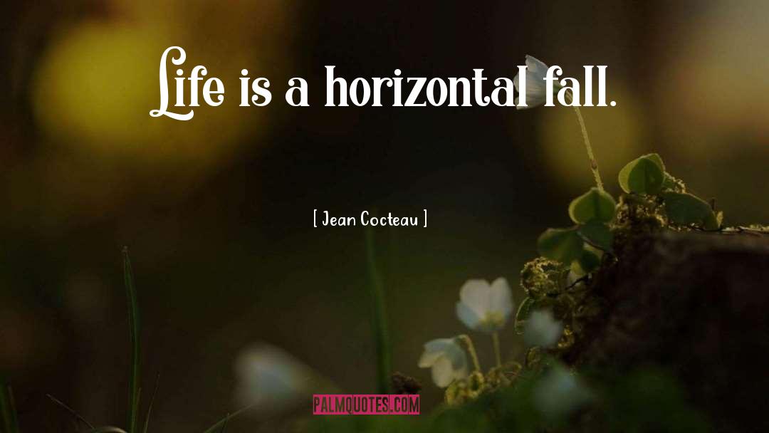 Jean Cocteau Quotes: Life is a horizontal fall.