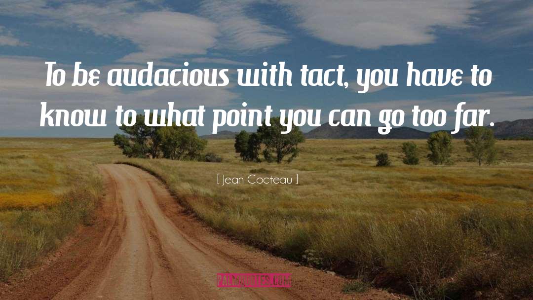 Jean Cocteau Quotes: To be audacious with tact,