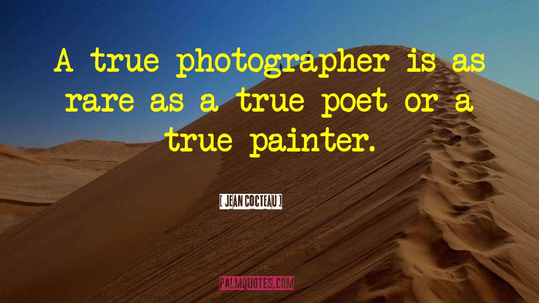 Jean Cocteau Quotes: A true photographer is as