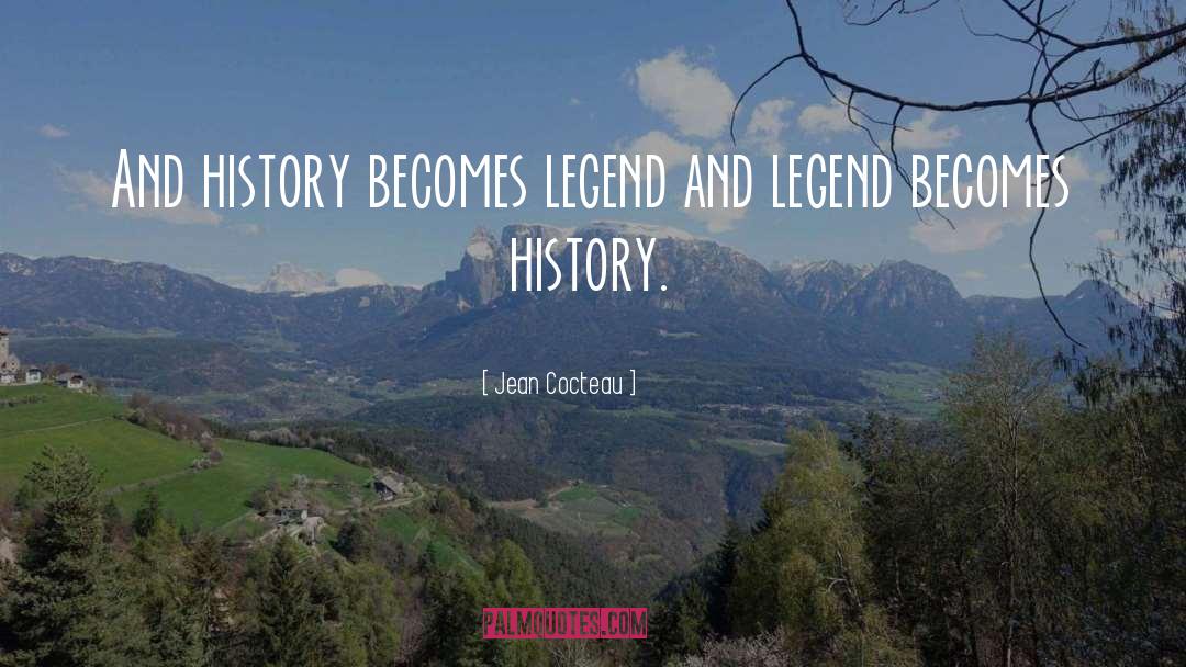 Jean Cocteau Quotes: And history becomes legend and