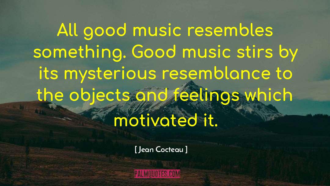 Jean Cocteau Quotes: All good music resembles something.