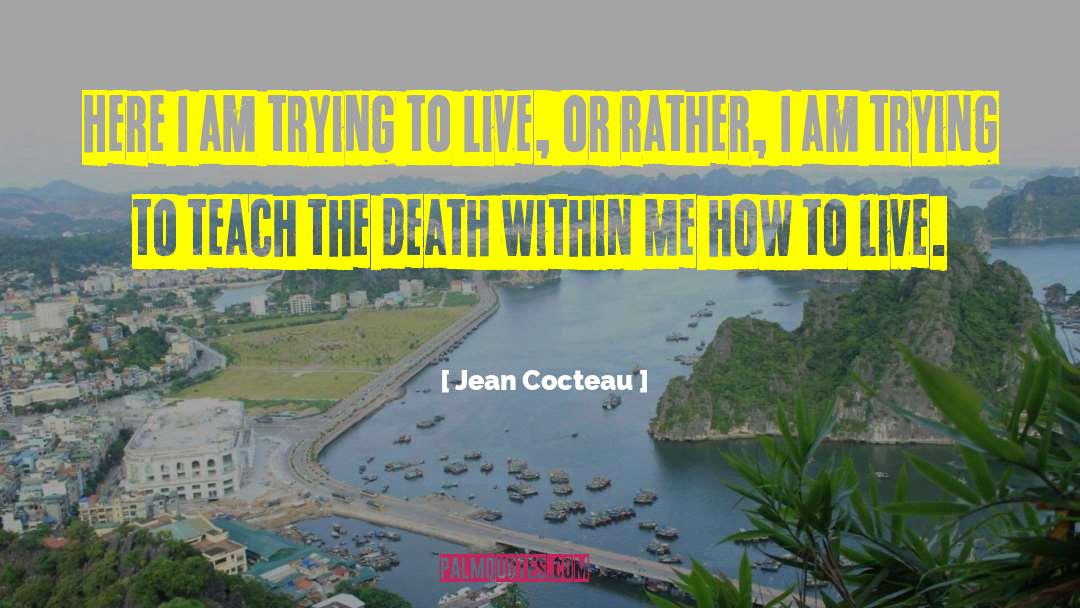 Jean Cocteau Quotes: Here I am trying to