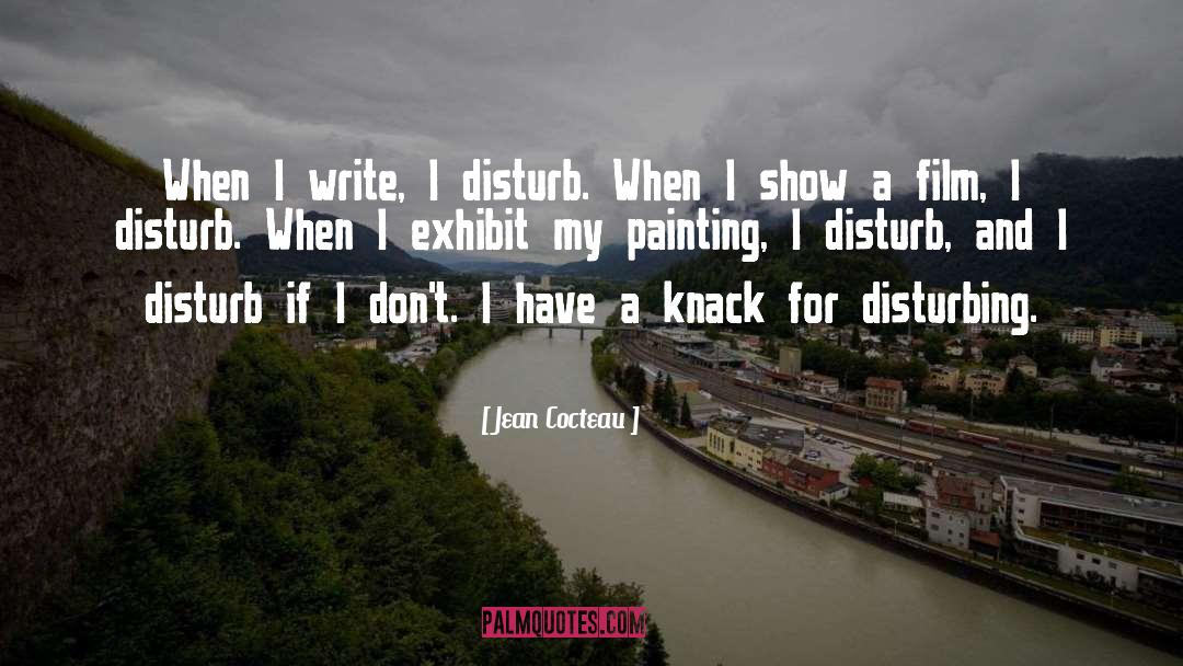 Jean Cocteau Quotes: When I write, I disturb.