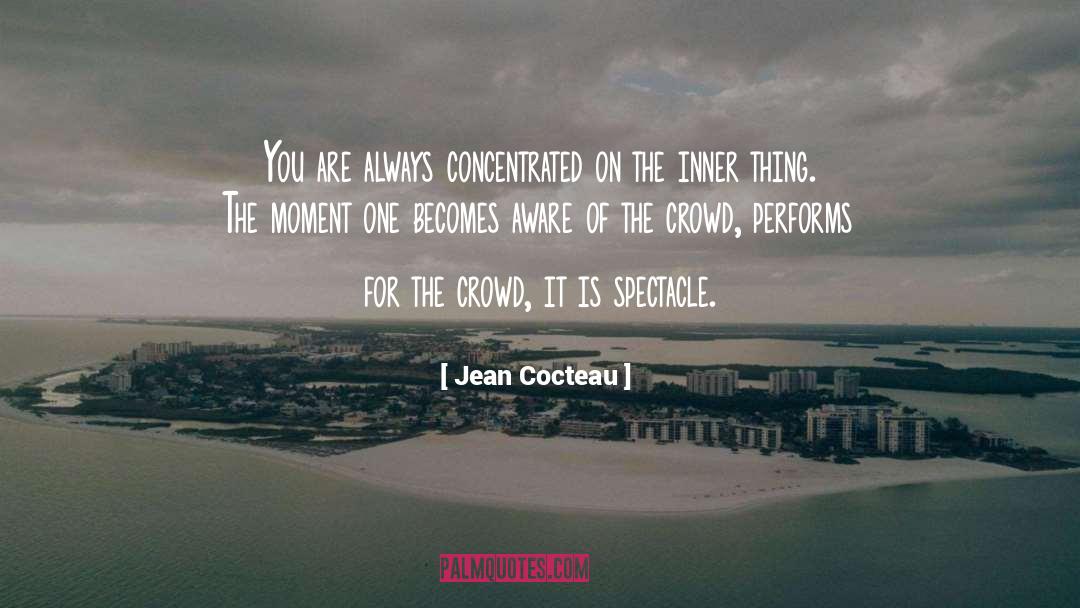 Jean Cocteau Quotes: You are always concentrated on