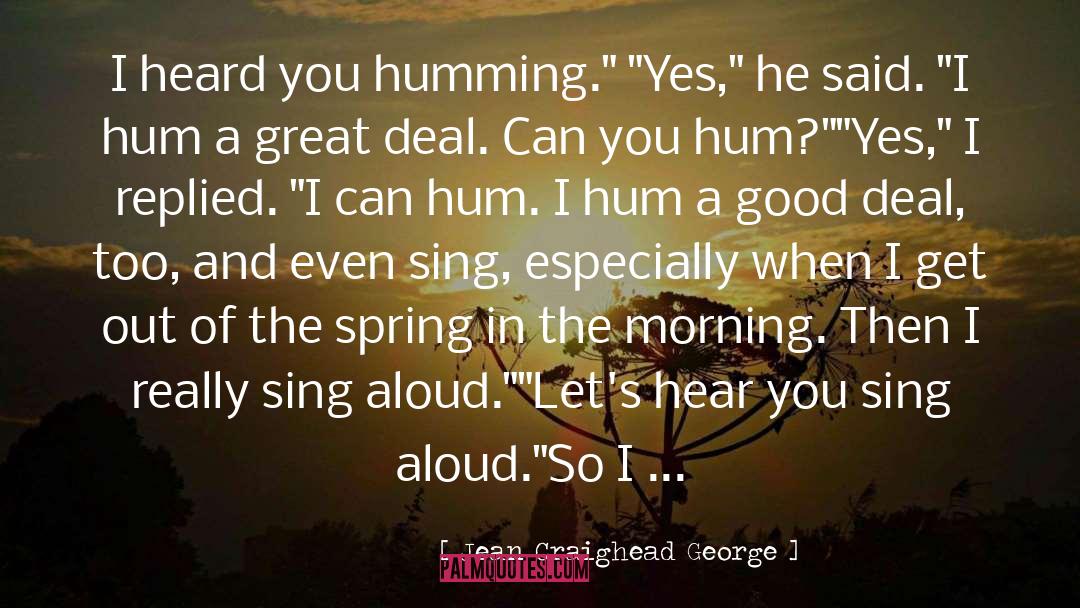 Jean Craighead George Quotes: I heard you humming.