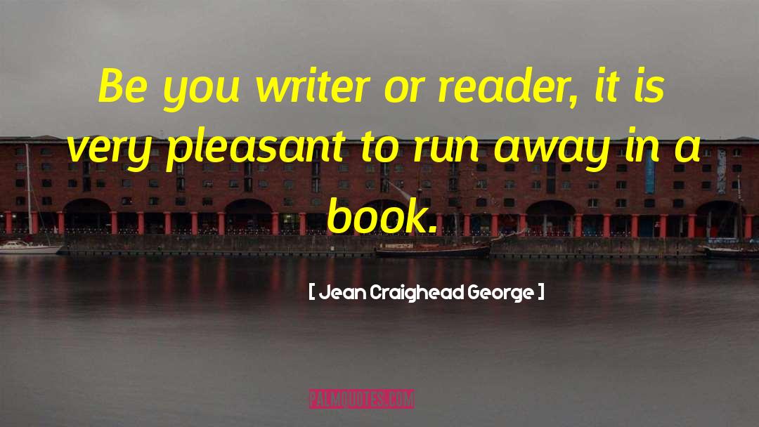 Jean Craighead George Quotes: Be you writer or reader,