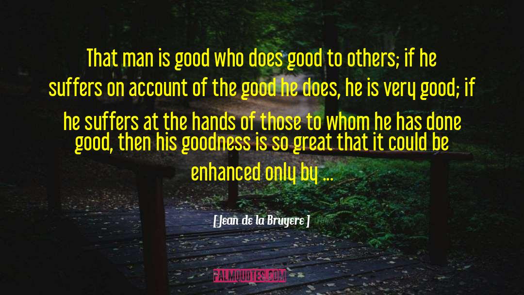 Jean De La Bruyere Quotes: That man is good who