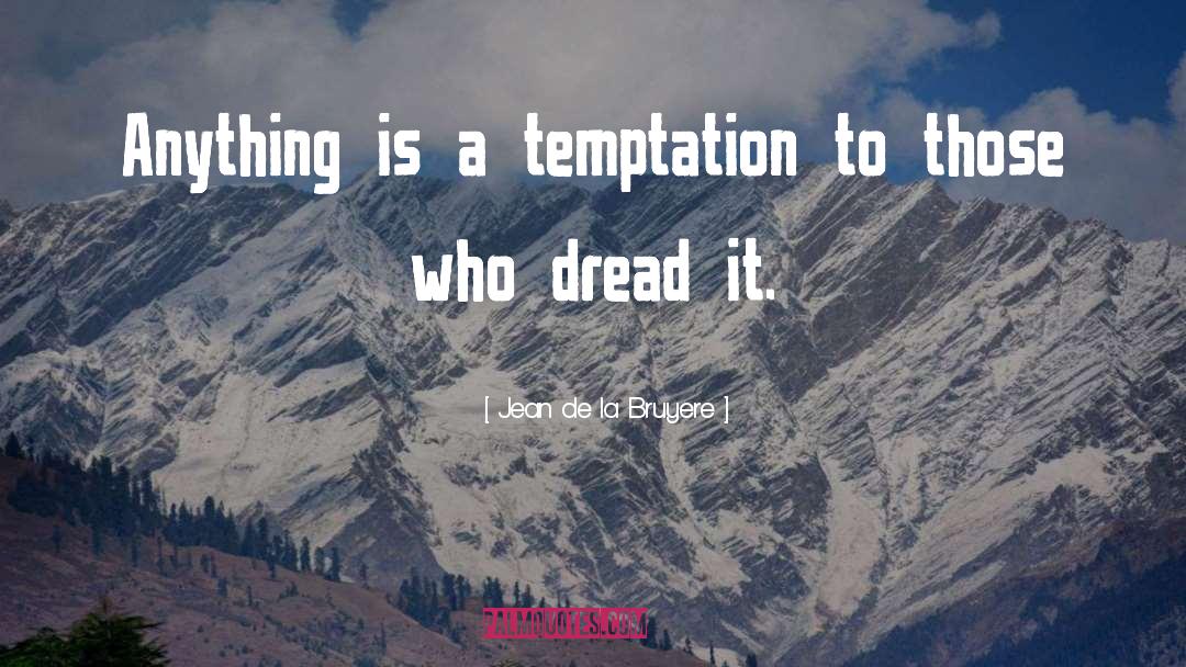 Jean De La Bruyere Quotes: Anything is a temptation to