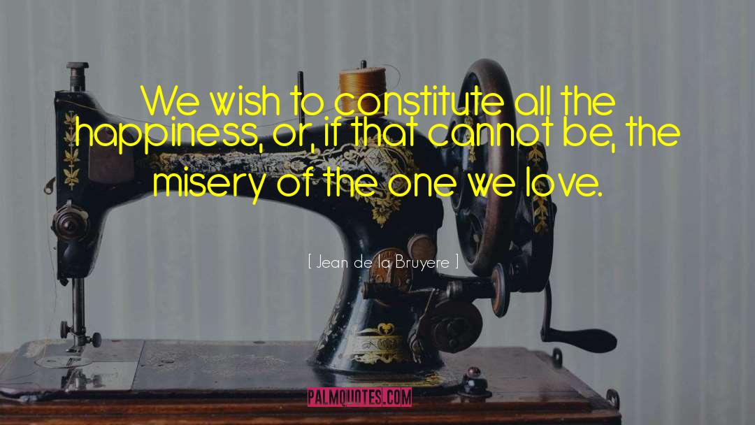 Jean De La Bruyere Quotes: We wish to constitute all