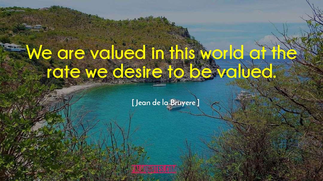 Jean De La Bruyere Quotes: We are valued in this