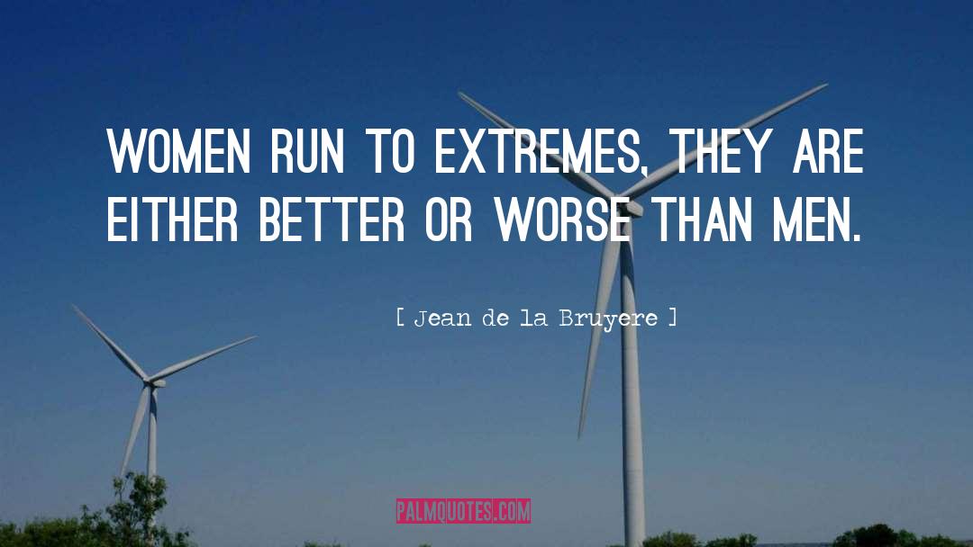 Jean De La Bruyere Quotes: Women run to extremes, they