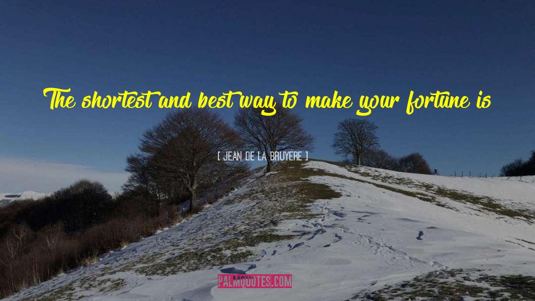 Jean De La Bruyere Quotes: The shortest and best way