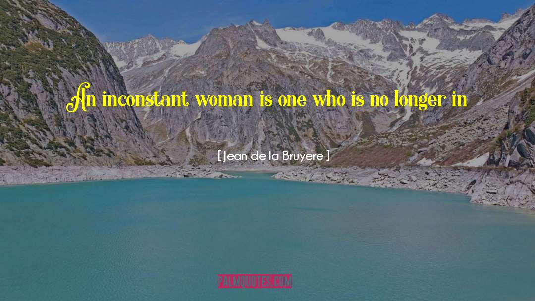 Jean De La Bruyere Quotes: An inconstant woman is one