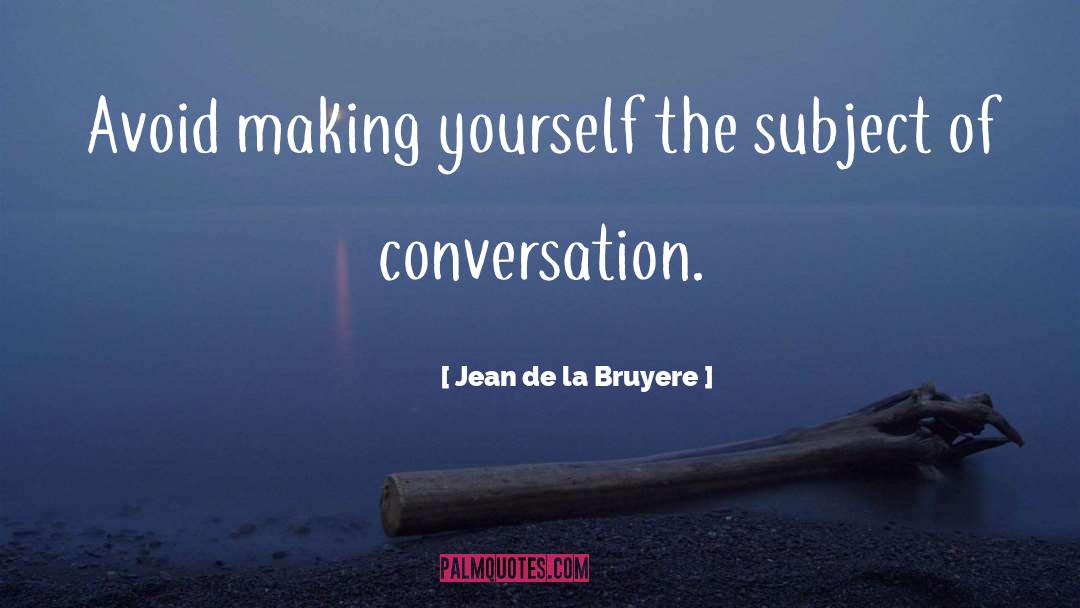 Jean De La Bruyere Quotes: Avoid making yourself the subject