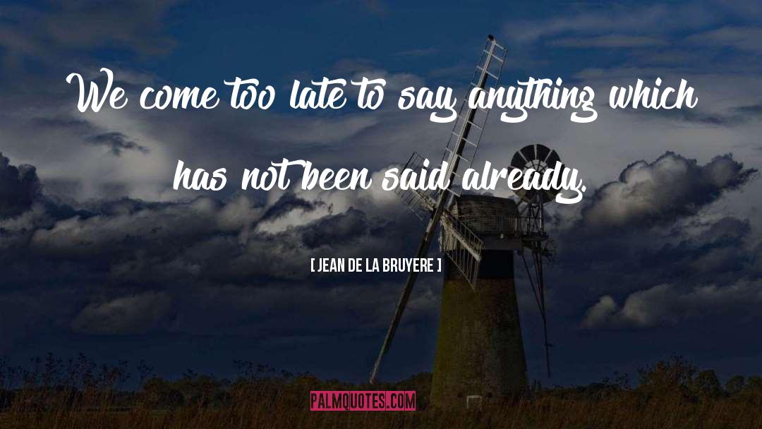 Jean De La Bruyere Quotes: We come too late to