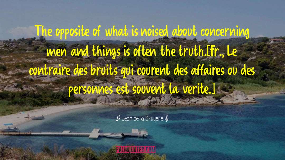 Jean De La Bruyere Quotes: The opposite of what is