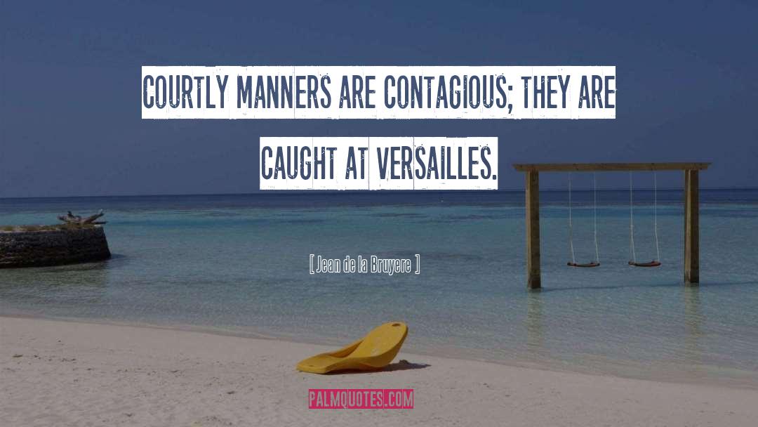 Jean De La Bruyere Quotes: Courtly manners are contagious; they