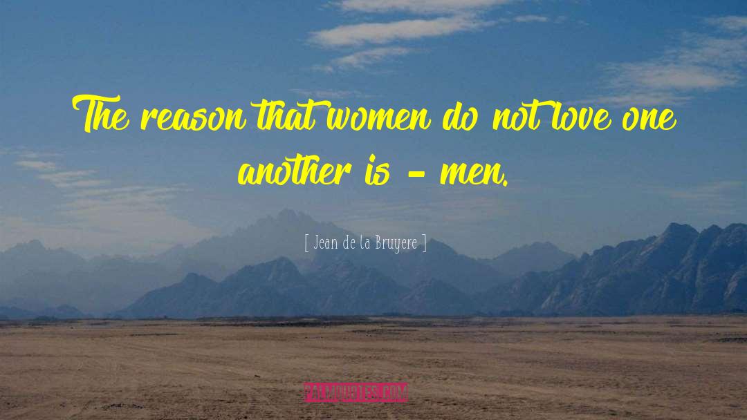 Jean De La Bruyere Quotes: The reason that women do