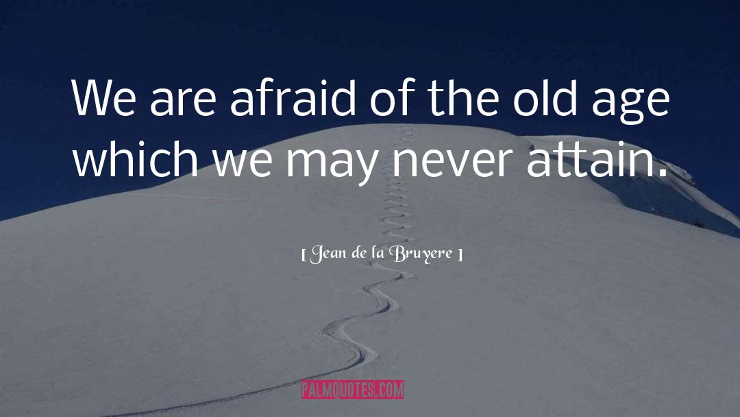 Jean De La Bruyere Quotes: We are afraid of the