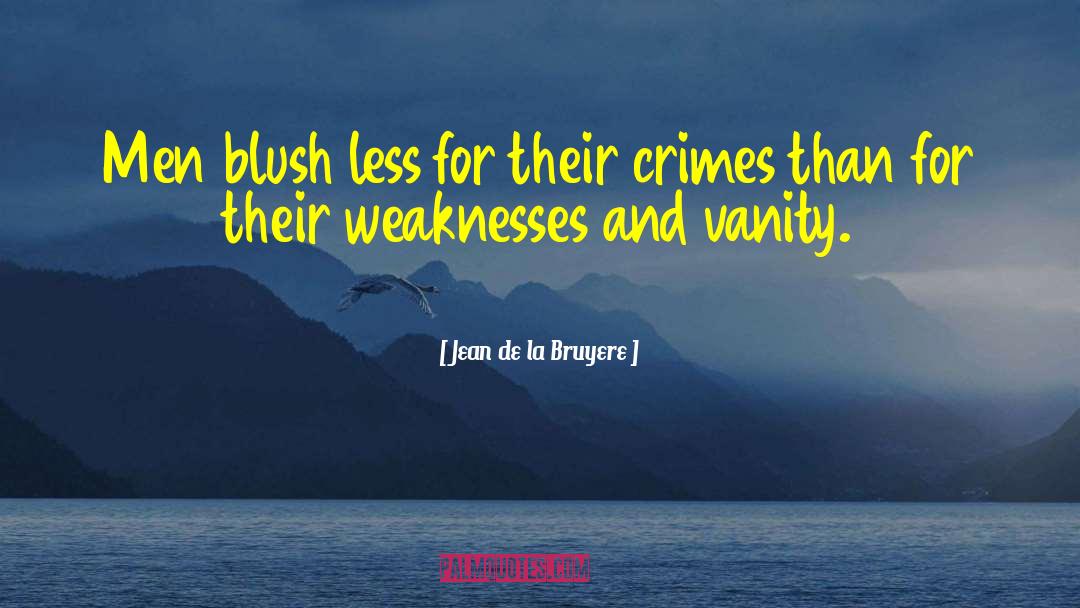 Jean De La Bruyere Quotes: Men blush less for their