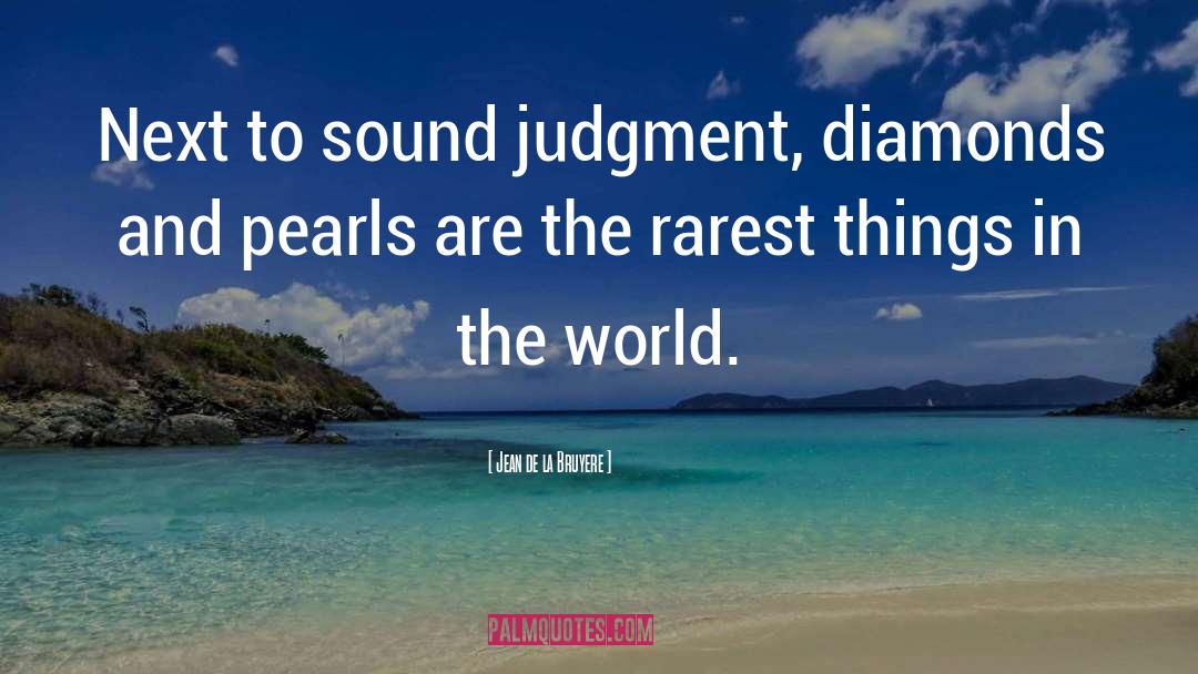 Jean De La Bruyere Quotes: Next to sound judgment, diamonds