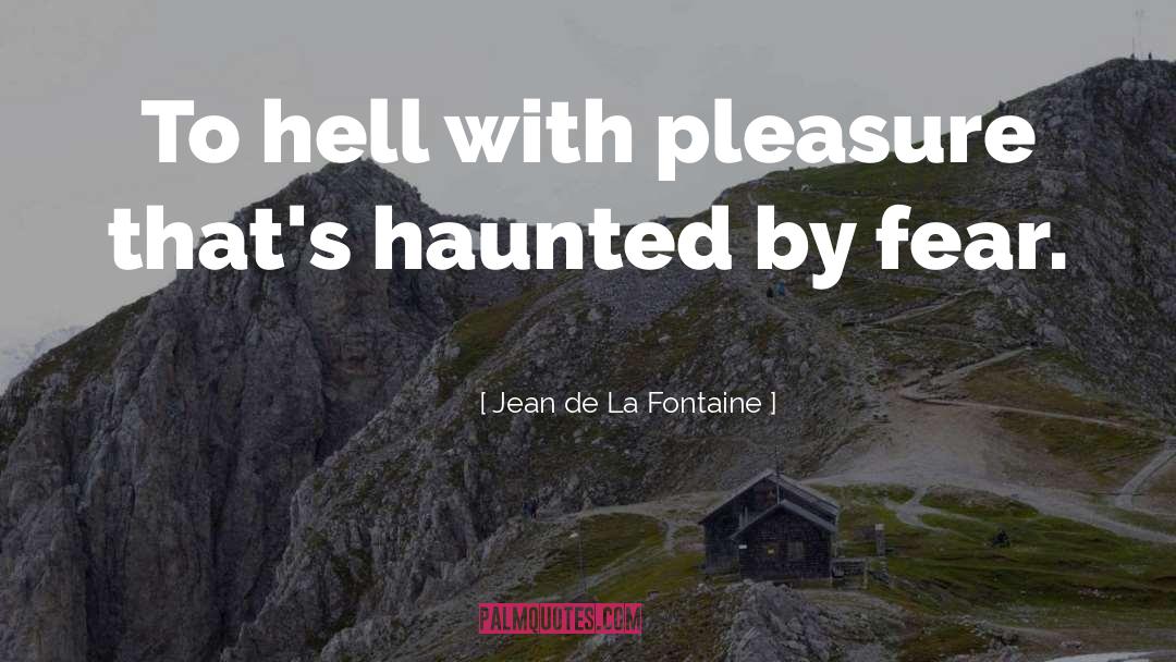 Jean De La Fontaine Quotes: To hell with pleasure that's