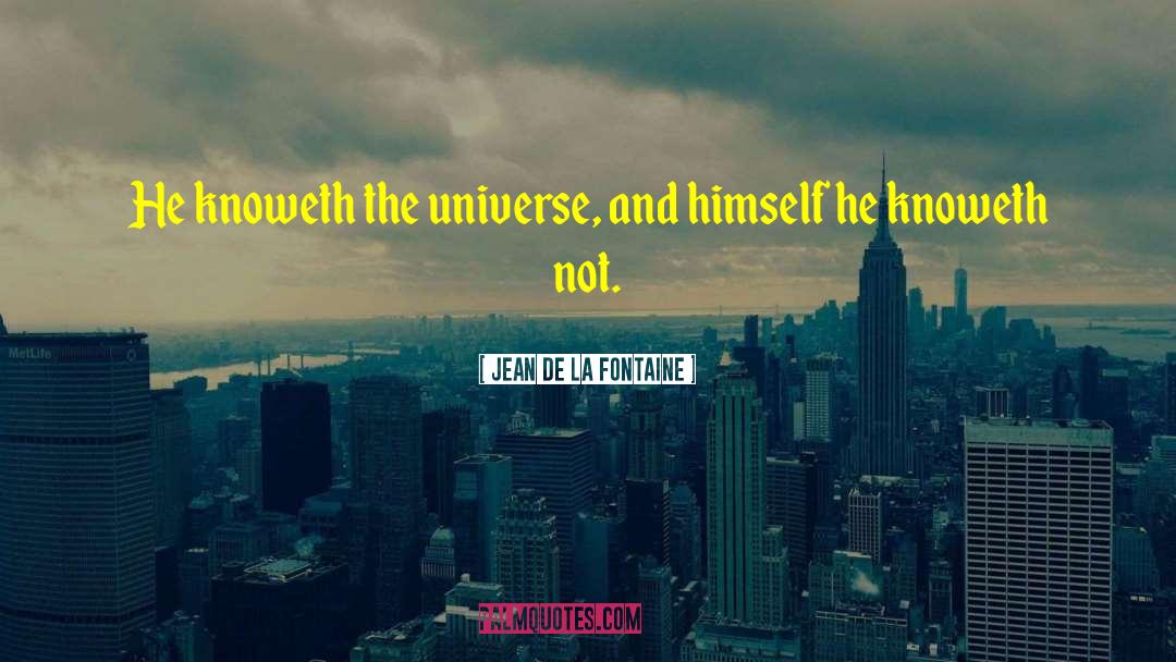 Jean De La Fontaine Quotes: He knoweth the universe, and