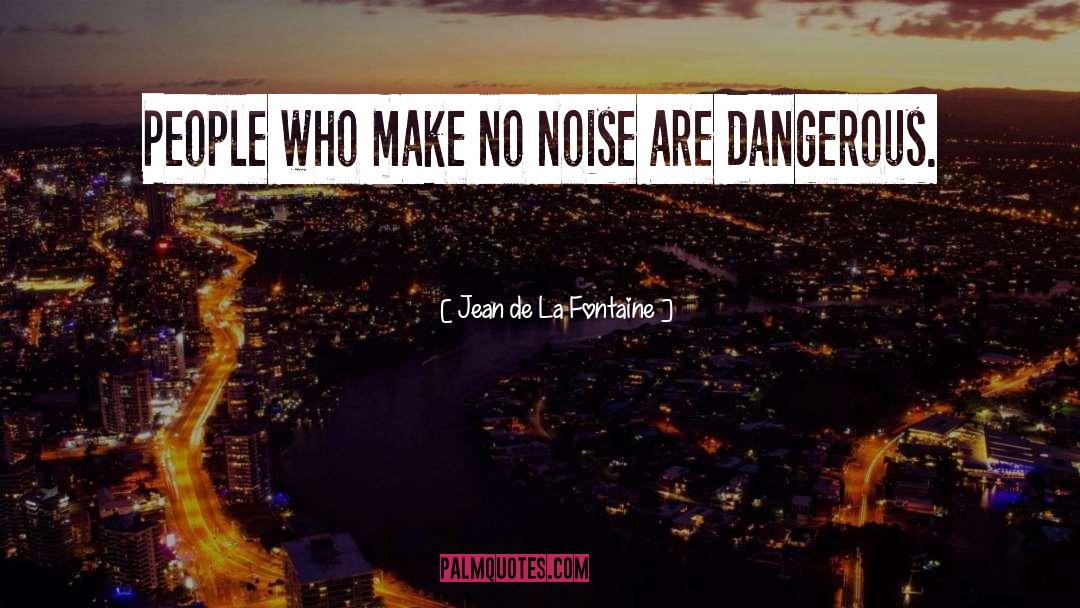 Jean De La Fontaine Quotes: People who make no noise