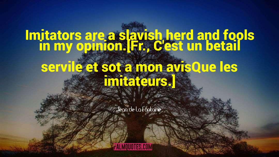 Jean De La Fontaine Quotes: Imitators are a slavish herd