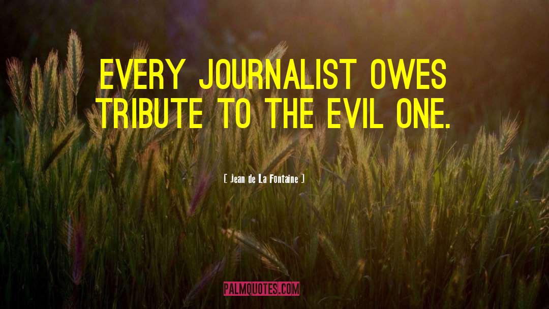 Jean De La Fontaine Quotes: Every journalist owes tribute to