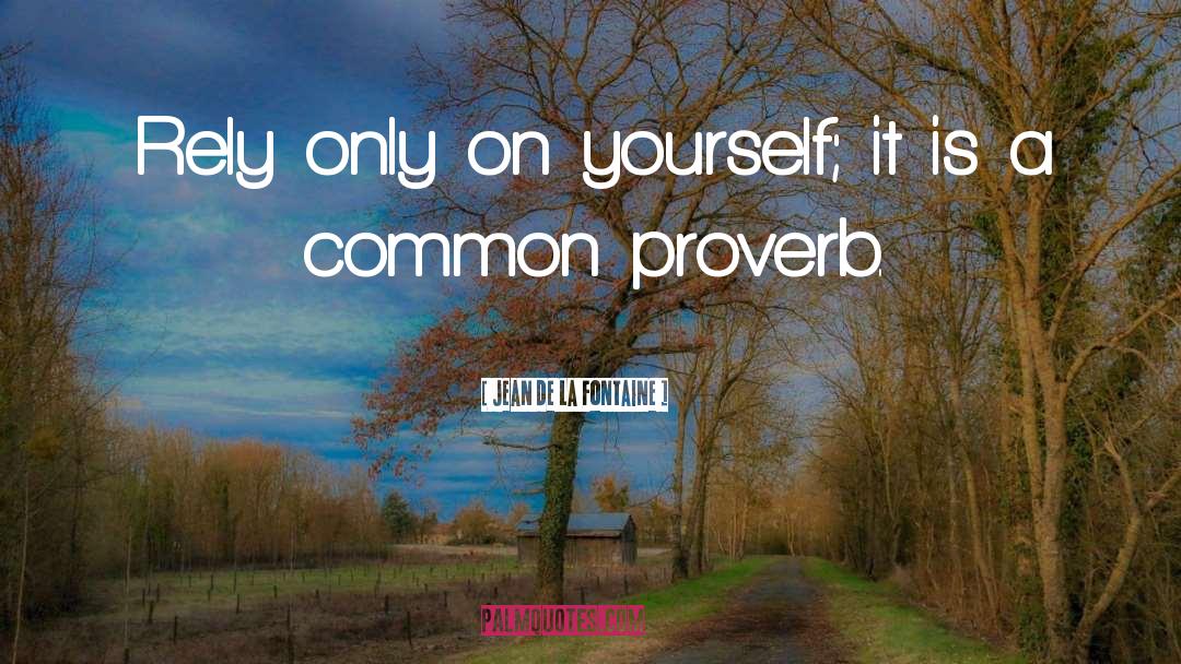 Jean De La Fontaine Quotes: Rely only on yourself; it