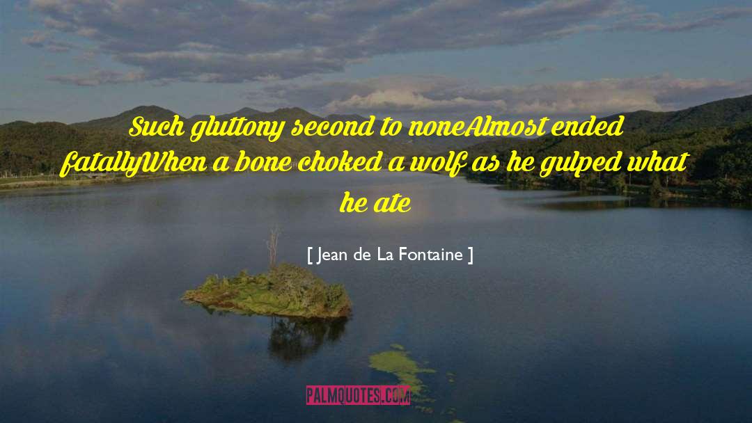 Jean De La Fontaine Quotes: Such gluttony second to none<br>Almost
