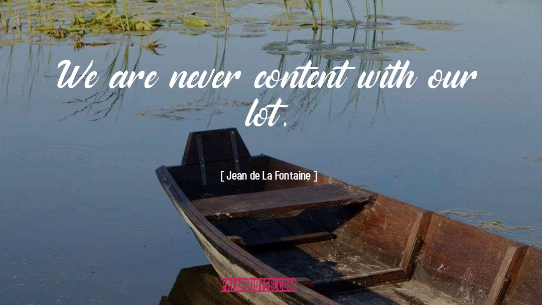 Jean De La Fontaine Quotes: We are never content with