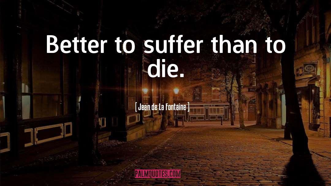 Jean De La Fontaine Quotes: Better to suffer than to