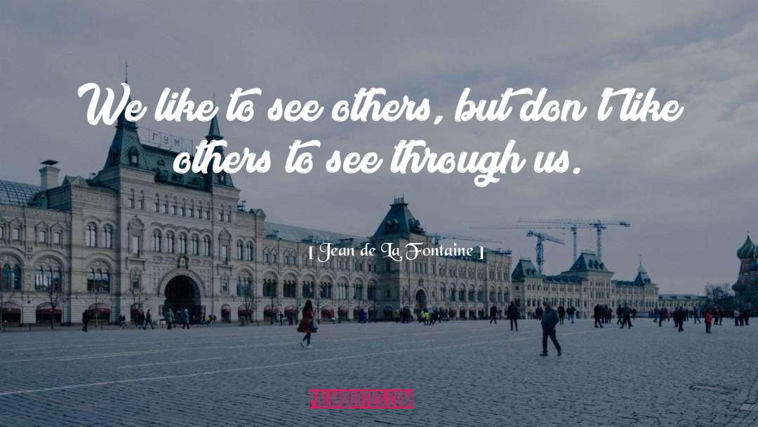 Jean De La Fontaine Quotes: We like to see others,