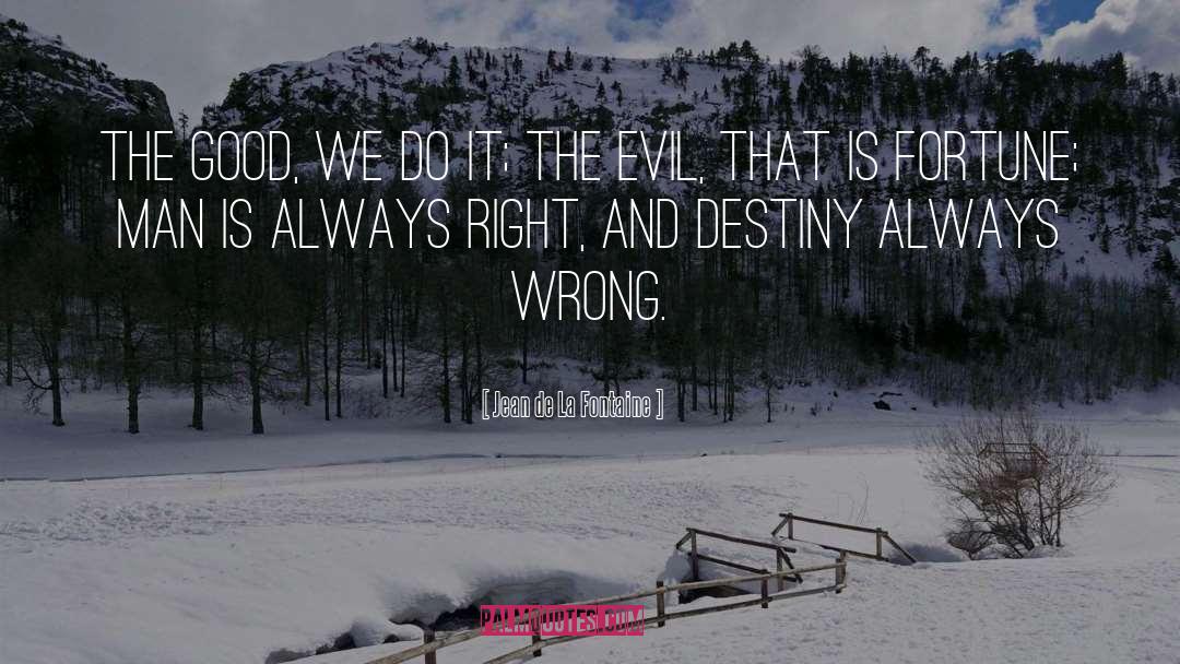 Jean De La Fontaine Quotes: The good, we do it;