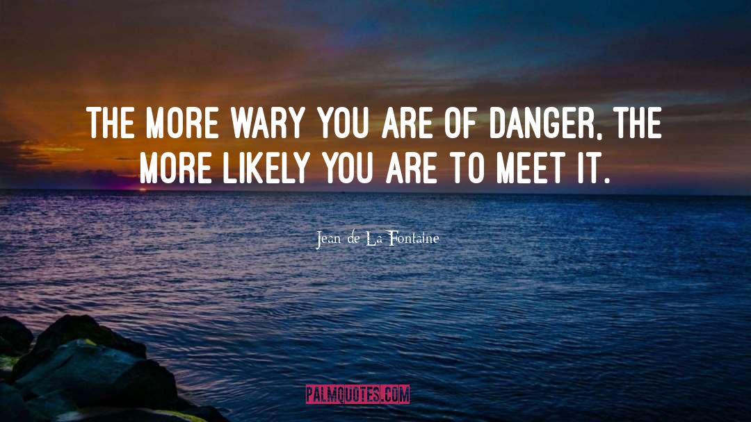 Jean De La Fontaine Quotes: The more wary you are
