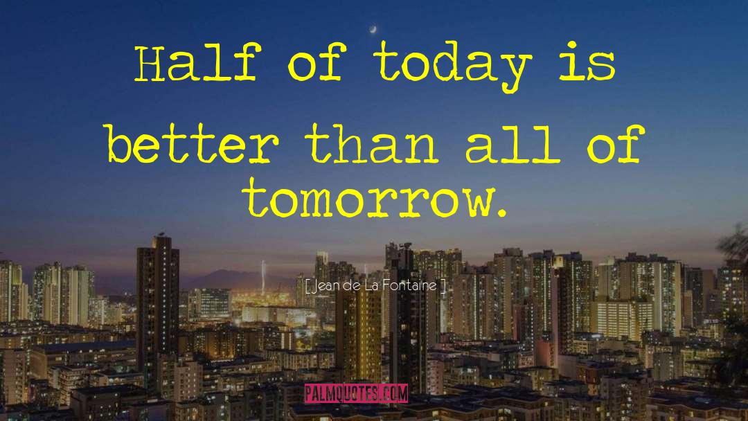 Jean De La Fontaine Quotes: Half of today is better