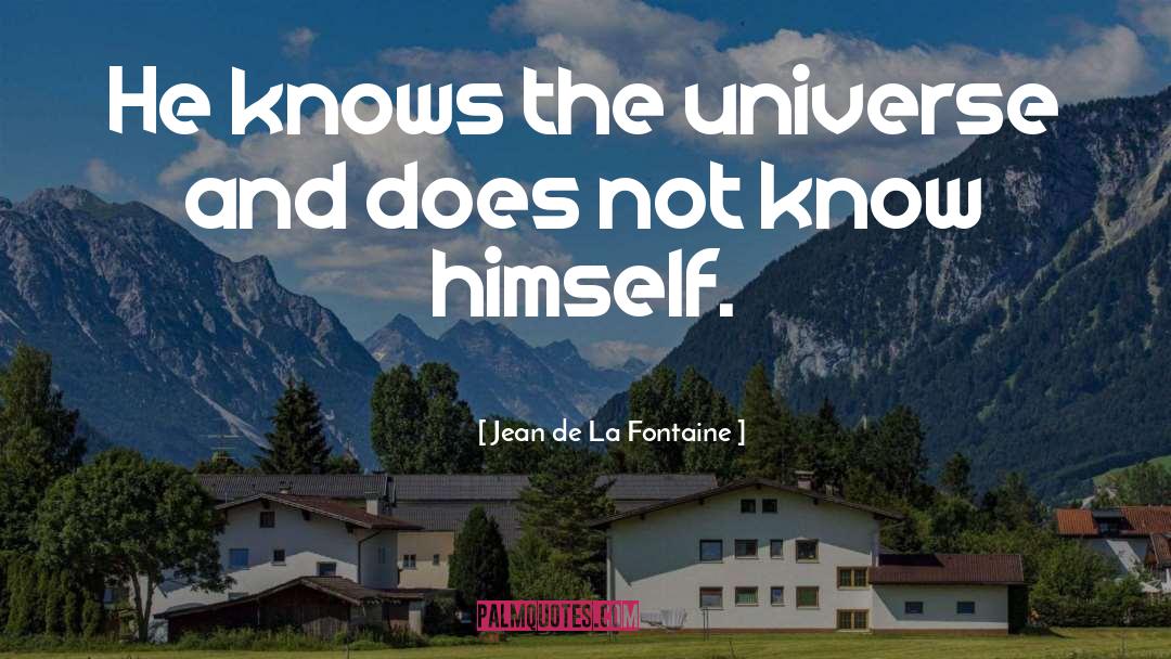 Jean De La Fontaine Quotes: He knows the universe and