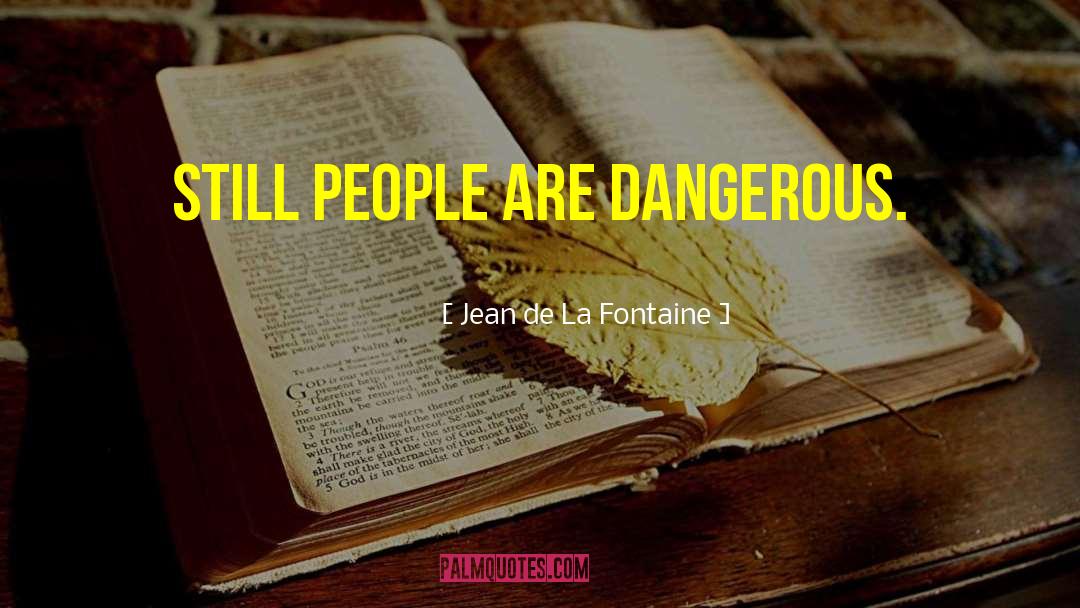 Jean De La Fontaine Quotes: Still people are dangerous.