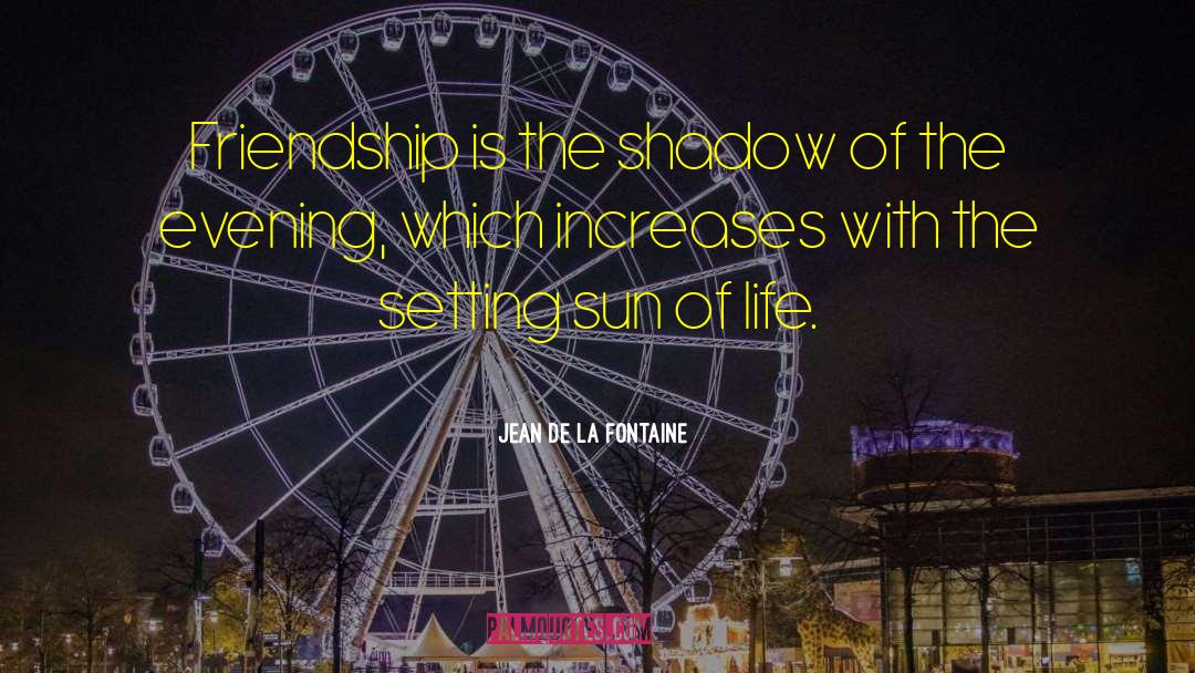 Jean De La Fontaine Quotes: Friendship is the shadow of