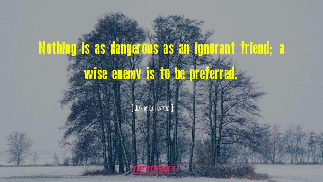 Jean De La Fontaine Quotes: Nothing is as dangerous as